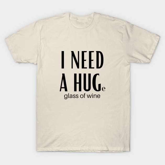 I Need A Huge Glass Of Wine T-Shirt by GoodWills